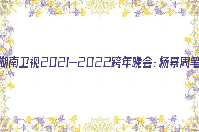 湖南卫视2021-2022跨年晚会：杨幂周笔畅默契献唱《小幸运》 王一博新歌舞台首秀超励志剧照
